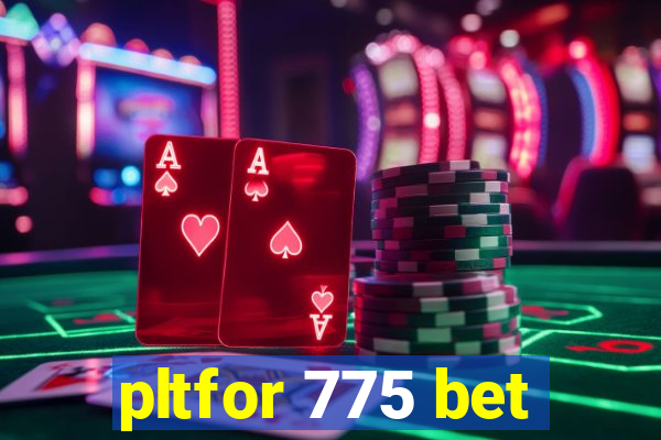 pltfor 775 bet